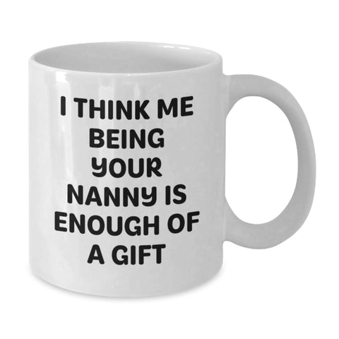 Image of Funny Nanny Gifts from Family to Nanny, 'I Think Me Being Your Nanny Is Enough Of A Gift', White Coffee Mug for Graduation - Additional