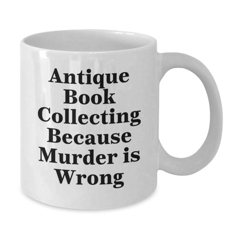 Image of Antique Book Collecting Gifts for Him from Friends, White Coffee Mug with Quote 'Antique Book Collecting Because Murder Is Wrong', 11oz or 15oz Capacity, Birthday Unique Gifts - Additional