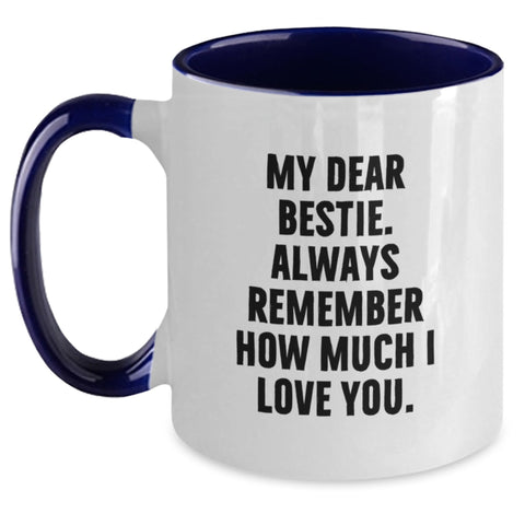 Image of Funny Bestie Gifts from Men to Bestie Graduation Two Tone Coffee Mug - My Dear Bestie. Always Remember How Much I Love You. - Main