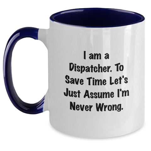 Image of Dispatcher Humor Funny Birthday Unique Gift for Friends, Coworkers, Family - 'I Am A Dispatcher. To Save Time Let's Just Assume I'm Never Wrong.' Two Tone Coffee Mug - Main