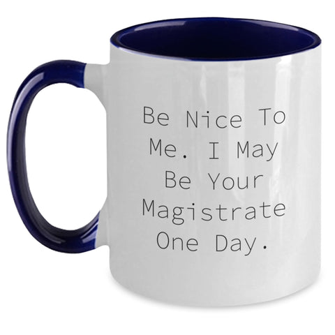 Image of Funny Magistrate Gifts from Friends and Family for Graduation Unique, Two Tone Coffee Mug with Be Nice To Me. I May Be Your Magistrate One Day. - Main