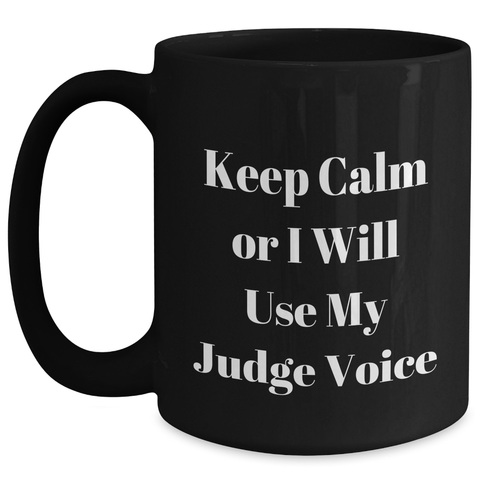 Image of Funny Judge Gifts, Keep Calm Or I Will Use My Judge Voice, Black Coffee Mug for Judge, Mother's Day Unique Gifts from Men, Women, Friends, Coworkers, Family - Main