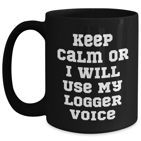 Image of Funny Logger Gifts from Dad, Keep Calm or I'll Use My Logger Voice Black Coffee Mug for Logger Enthusiasts on Father's Day, Gifts for Logger Men - Main