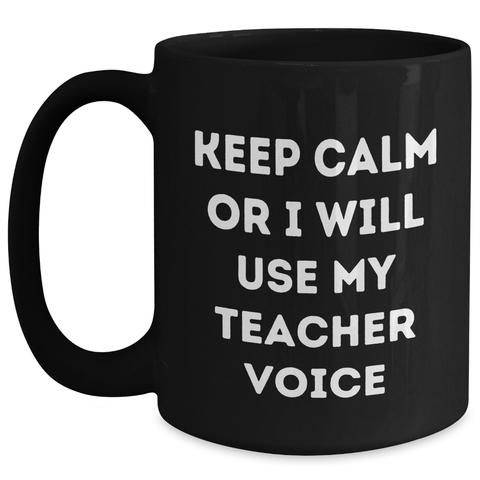 Image of Teacher Humor Funny Gifts from Men to Teacher on Mother's Day with Keep Calm Or I Will Use My Teacher Voice Black Coffee Mug - Main