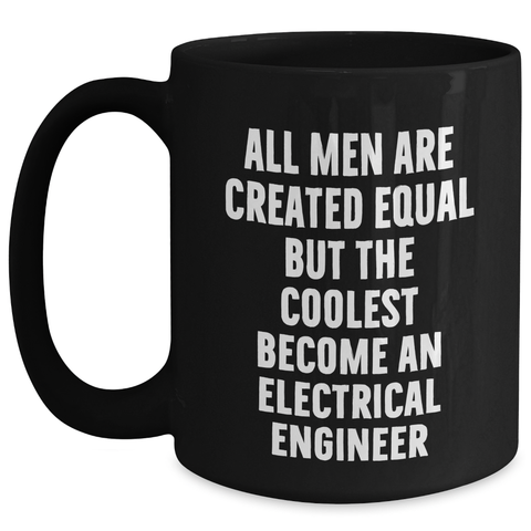 Image of Funny Electrical Engineer Gifts from Men to Women on Mother's Day - Black Coffee Mug with Quote 'All Men Are Created Equal But The Coolest Become An Electrical Engineer' - Main