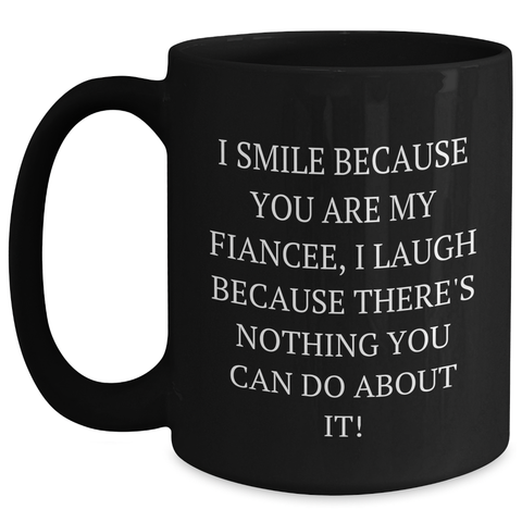 Image of Funny Fiancee Gifts from Men - I Smile Because You Are My Fiancee, I Laugh Because There's Nothing You Can Do About It! Black Coffee Mug for Father's Day - Main