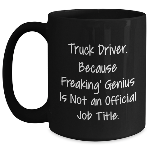 Image of Funny Truck Driver Gifts from Friends - 'Truck Driver. Because Freaking' genius Is Not An Official Job Title.' Black Coffee Mug for Men, Black, 11oz or 15oz - Main