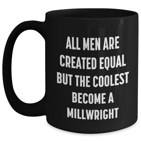 Image of Funny Millwright Gifts from Men for Mother's Day - 'All Men Are Created Equal But The Coolest Become A Millwright' Quote on Black Coffee Mug - Main