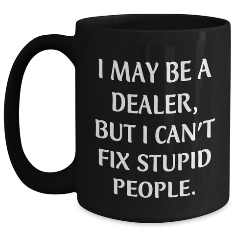 Image of Funny Dealer Gifts, Graduation Unique Gifts from Friends to Dealer, Black Coffee Mug with Quote 'I May Be A Dealer, But I Can't Fix Stupid People.' - Main