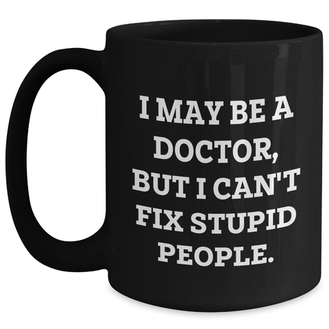 Image of Funny Doctor Gifts, 'I May Be A Doctor, But I Can't Fix Stupid People.' Graduation Black Coffee Mug, Gifts from Friends, for Doctor - Main