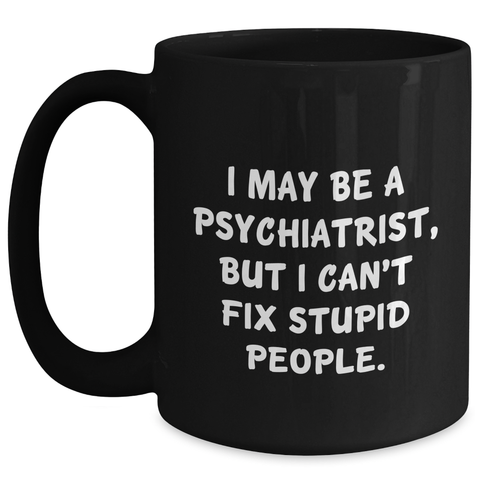 Image of Funny Psychiatrist Gifts - Black Coffee Mug for Graduation - I May Be A Psychiatrist, But - Gifts from Men to Psychiatrist Friends - Main