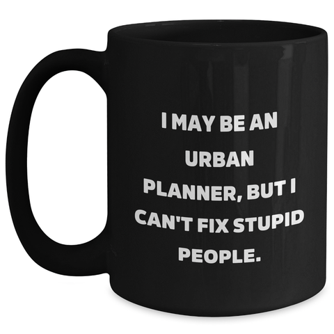 Image of Urban Planner Humor Gifts from Friends for Men, Women, Graduation, I May Be An Urban Planner, But I Can't Fix Stupid People. Black Coffee Mug - Main