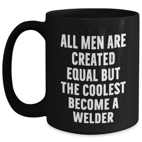 Image of Funny Welder Gifts from Men, Unique Black Coffee Mug for Mother's Day, 'All Men Are Created Equal But The Coolest Become A Welder' - Main