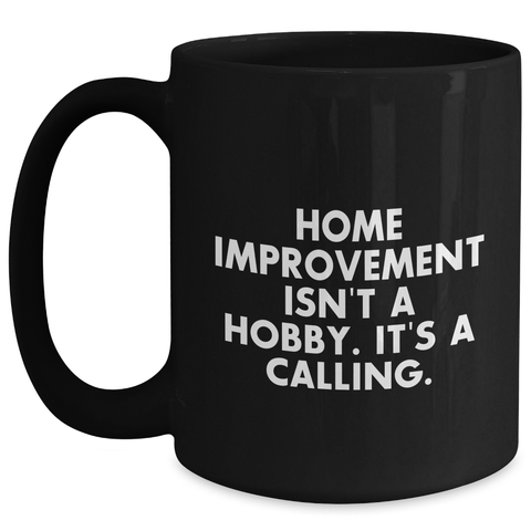 Image of Home Improvement Enthusiasts Gifts from Friends - Inspirational Black Coffee Mug for Father's Day, Home Improvement Isn't A Hobby. It's A Calling. - Main