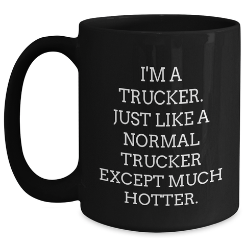 Image of Funny Trucker Gifts, 'I'm A Trucker. Just Like A Normal Trucker Except Much Hotter.' Black Coffee Mug, Gifts from Men for Trucker on Mother's Day, Unique Gifts for Women - Main
