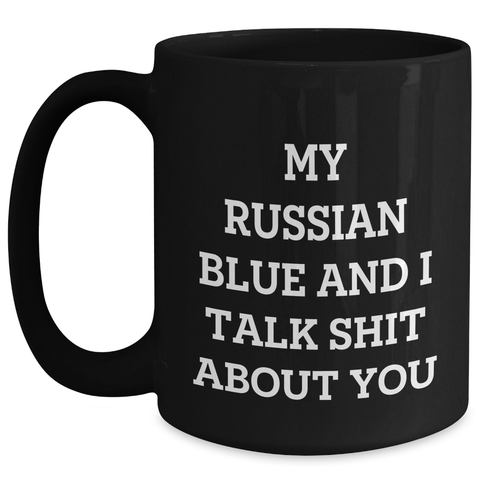 Image of Funny Russian Blue Cat Mom's Day Gifts from Men to Family - 'My Russian Blue And I Talk Shit About You' on Black Coffee Mugs, 11oz or 15oz, Microwave and Dishwasher Safe - Main