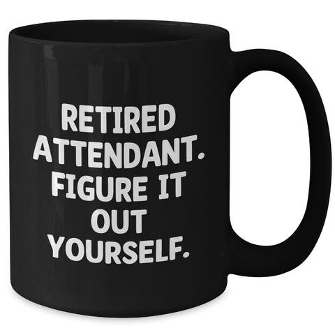 Image of Funny Attendant Gifts from Men - Retired Attendant. Figure It Out Yourself. Black Coffee Mug for Attendant, Father's Day Unique Gifts - Additional