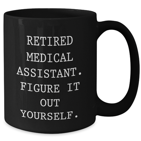 Image of Funny Medical Assistant Gifts from Friends - 'Retired Medical Assistant. Figure It Out Yourself.' Quote on Black Coffee Mug for Father's Day - Additional