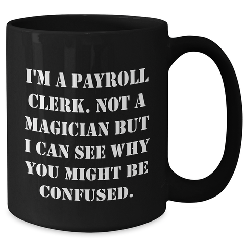 Image of Payroll Clerk Humor Black Coffee Mug, Gifts from Friends for Payroll Clerk, 'I'm Not a Magician' Funny Quote, Father's Day Unique Gifts - Additional