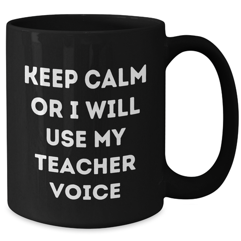 Image of Teacher Humor Funny Gifts from Men to Teacher on Mother's Day with Keep Calm Or I Will Use My Teacher Voice Black Coffee Mug - Additional