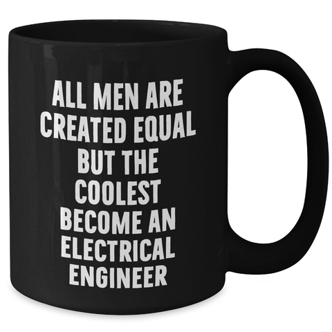 Image of Funny Electrical Engineer Gifts from Men to Women on Mother's Day - Black Coffee Mug with Quote 'All Men Are Created Equal But The Coolest Become An Electrical Engineer' - Additional