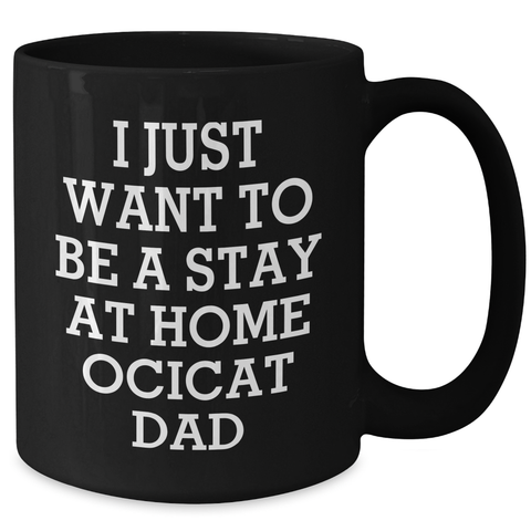 Image of Ocicat Dad Funny Gifts from Men for Father's Day Unique Black Coffee Mugs - 'I Just Want To Be A Stay At Home Ocicat Dad' - Additional
