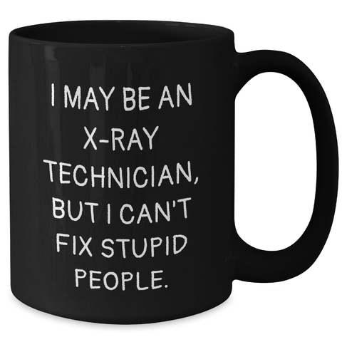 Image of Funny X-Ray Technician Gifts from Friends, Unique Graduation Mugs for X-Ray Technician, I May Be An X-ray Technician, But I Can't Fix Stupid People., Black Coffee Mug - Additional