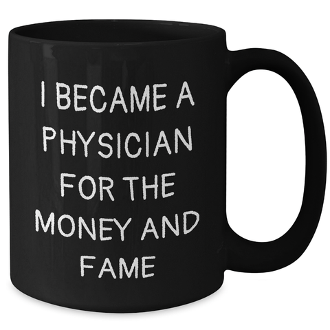 Image of Gifts from Men, Friends, and Family - Physician Humor Black Coffee Mug - I Became A Physician For The Money And Fame - Father's Day Unique Gifts - Additional