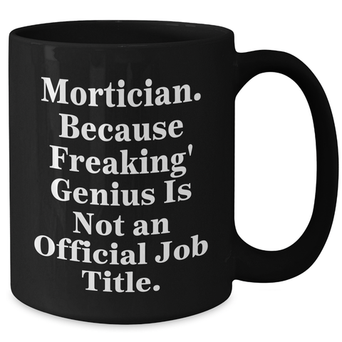 Image of Mortician Gifts from Men, Unique Funny Black Coffee Mug for Father's Day, Because Freaking' genius Is Not An Official Job Title. - Additional