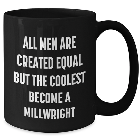 Image of Funny Millwright Gifts from Men for Mother's Day - 'All Men Are Created Equal But The Coolest Become A Millwright' Quote on Black Coffee Mug - Additional