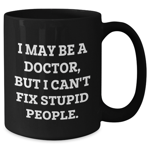 Image of Funny Doctor Gifts, 'I May Be A Doctor, But I Can't Fix Stupid People.' Graduation Black Coffee Mug, Gifts from Friends, for Doctor - Additional