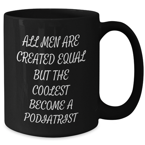 Image of Funny Podiatrist Gifts from Men - 'All Men Are Created Equal But The Coolest Become A Podiatrist' Black Coffee Mug for Mother's Day - Additional