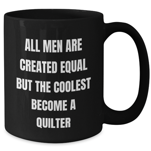 Image of Quilter Gifts from Men for Mother's Day Unique Black Coffee Mug - Funny Quote 'All Men Are Created Equal But The Coolest Become A Quilter' - Additional