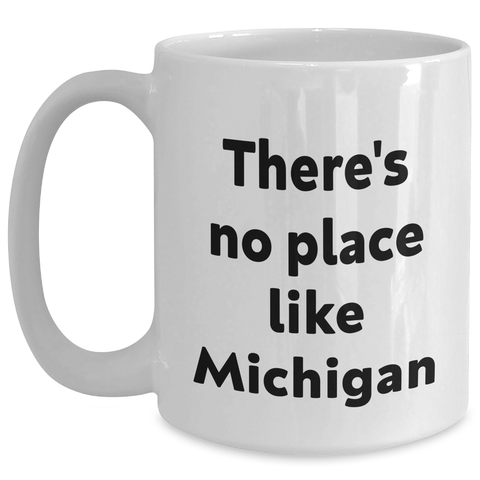Image of Michigan Love Gifts from Friends and Family for Graduation - White Coffee Mug, Funny Quote 'There's No Place Like Michigan' - Main