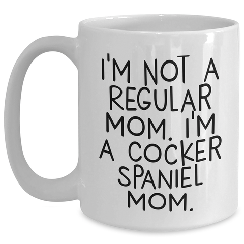 Image of Cocker Spaniel Mom Funny Quote White Coffee Mug Gifts for Dad on Father's Day from Family - I'm Not A Regular Mom. I'm A Cocker Spaniel Mom. - Main
