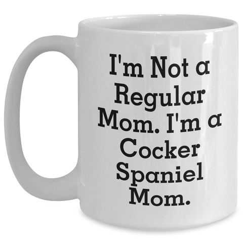 Image of Cocker Spaniel Mom Funny Quote White Coffee Mugs Gifts for Dad on Father's Day, Gifts from Family - I'm Not A Regular Mom. I'm A Cocker Spaniel Mom., Father's Day Unique Gifts, Cocker Spaniel Dog Mom - Main