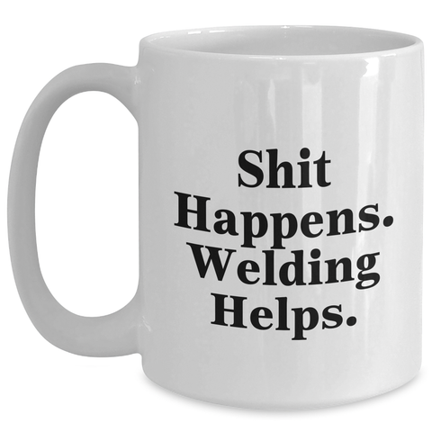 Image of Welding Humor Gifts for Men from Friends - Funny White Coffee Mug, 11oz or 15oz, Ceramic, Microwave, Dishwasher Safe - Shit Happens. Welding Helps. - Main