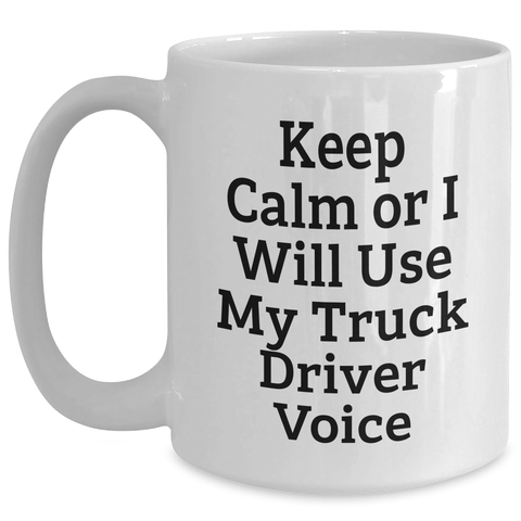 Image of Funny Truck Driver Gifts for Mother's Day - White Coffee Mug with 'Keep Calm Or I Will Use My Truck Driver Voice' Quote, Gifts from Friends or Family to Truck Driver - Main