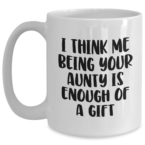 Image of Funny Aunty Gifts, White Coffee Mug, 'I Think Me Being Your Aunty Is Enough Of A Gift' for Mom, Gifts from Family, Unique Mother's Day Unique Gifts for Aunties - Main