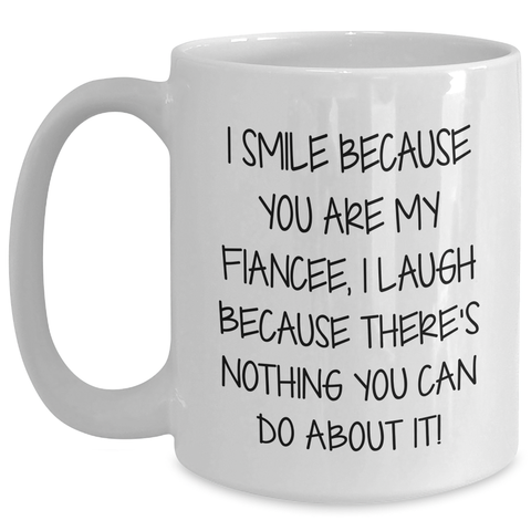 Image of Funny Fiancee Gifts: I Smile Because You Are My Fiancee, I Laugh Because There's Nothing You Can Do About It! - White Coffee Mug for Dad on Father's Day from Friends - Main