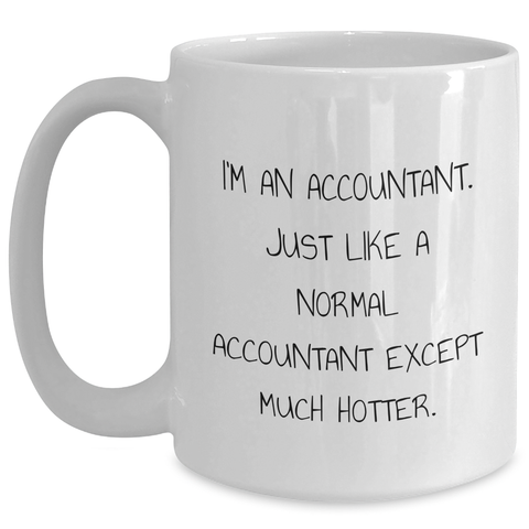Image of Funny Accountant Gifts from Men - I'm An Accountant. Just Like A Normal Accountant Except Much Hotter. - White Coffee Mug, Mother's Day Unique Gifts for Accountant Women - Main
