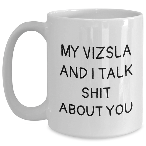 Image of Vizsla Dog Lovers Funny White Coffee Mug Gifts from Friends for Mother's Day, My Vizsla And I Talk Shit About You, Unique White Coffee Mug for Vizsla Dog Enthusiasts, Gifts for Mom - Main