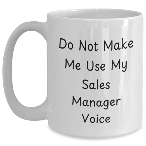 Image of Funny Sales Manager Gifts for Men - 'Do Not Make Me Use My Sales Manager Voice' White Coffee Mug - Main