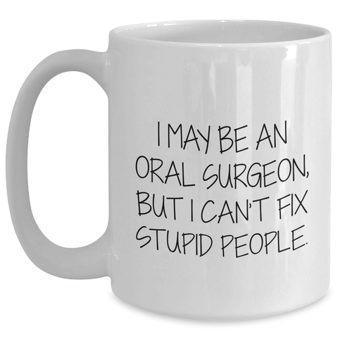 Image of Funny Oral Surgeon Gifts from Men to Oral Surgeon Friends, I May Be An Oral Surgeon, But I Can't Fix Stupid People. White Coffee Mug, Graduation Unique Gifts - Main