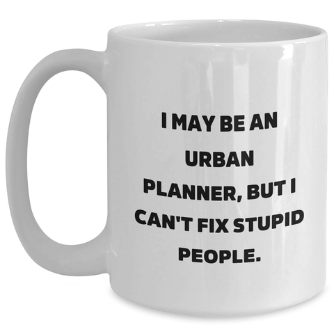 Image of Funny Urban Planner Gifts from Friends for Graduation Unique Urban Planner White Coffee Mug, 'I May Be An Urban Planner, But I Can't Fix Stupid People.' - Main
