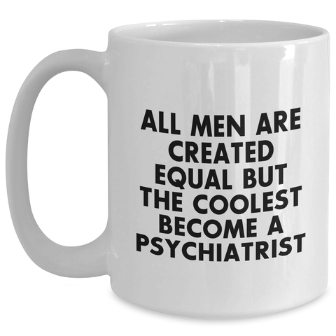 Image of Funny Psychiatrist Gifts - White Coffee Mug, 'All Men Are Created Equal But The Coolest Become A Psychiatrist' Quote, Gifts from Men, Mother's Day Unique Gifts for Psychiatrists - Main
