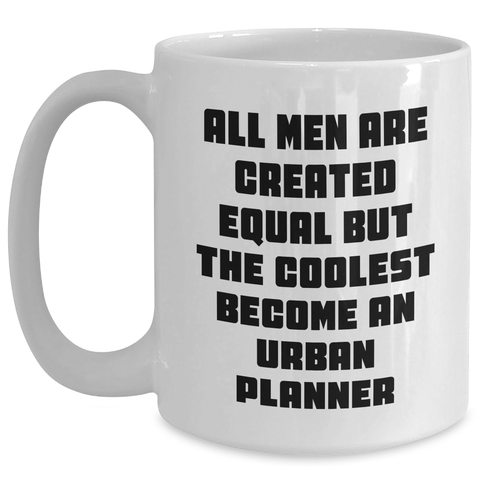 Image of Funny Urban Planner Gifts from Men for Mother's Day - 'All Men Are Created Equal But The Coolest Become An Urban Planner' White Coffee Mug, 11oz or 15oz, Ceramic, Microwave, and Dishwasher Safe - Main
