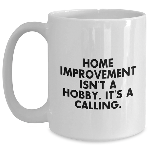Image of Home Improvement Enthusiasts Gifts from Men to Home Improvement Lovers - Funny White Coffee Mug 'Home Improvement Isn't A Hobby. It's A Calling.' for Father's Day - Main