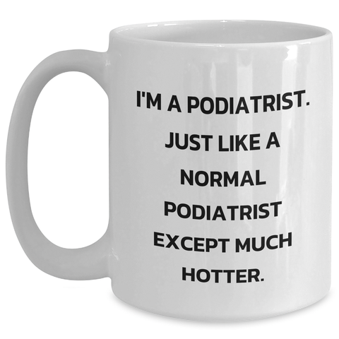 Image of Funny Podiatrist Gifts from Men for Mother's Day - White Coffee Mug, 'I'm A Podiatrist. Just Like A Normal Podiatrist Except Much Hotter.' - Main