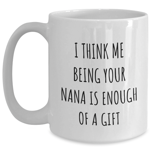 Image of Funny Nana White Coffee Mug Gifts from Men, Unique Mother's Day Unique Gifts for Nana, I Think Me Being Your Nana Is Enough Of A Gift - Main